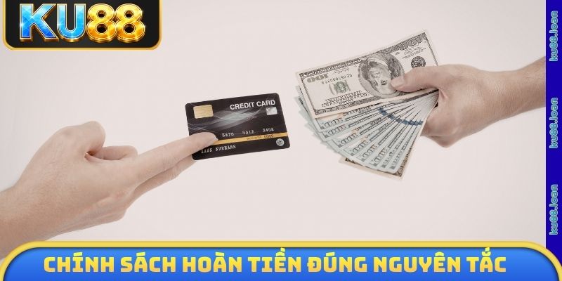 Chính sách hoàn tiền thực hiện đúng nguyên tắc