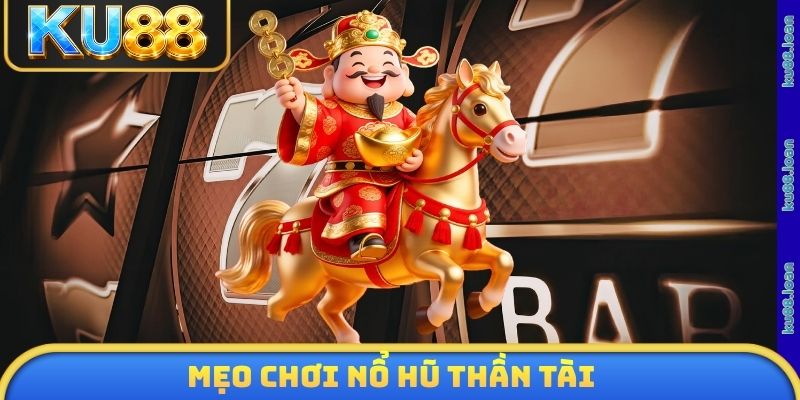 Mẹo chơi nổ hũ thần tài
