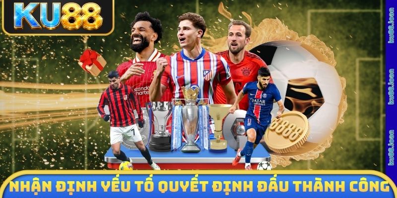 Nhận định yếu tố quyết định đấu thành công