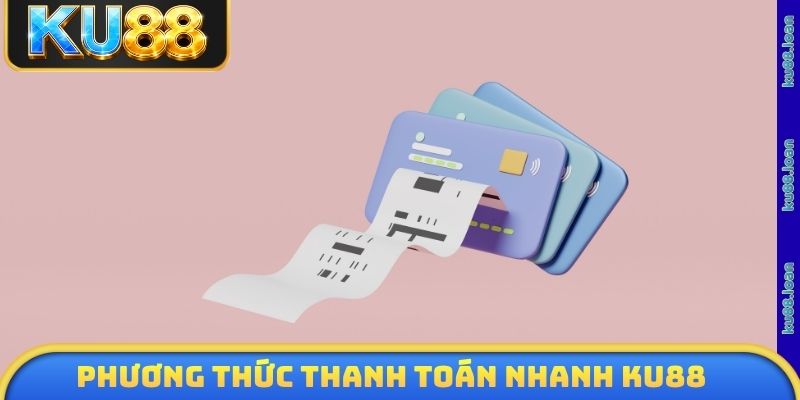 Phương thức thanh toán nhanh KU88
