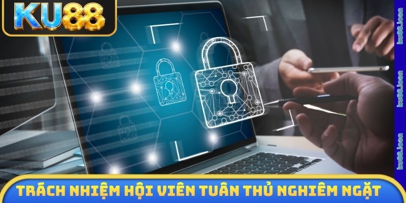 Trách nhiệm thành viên KU88 tuân thủ nghiêm ngặt
