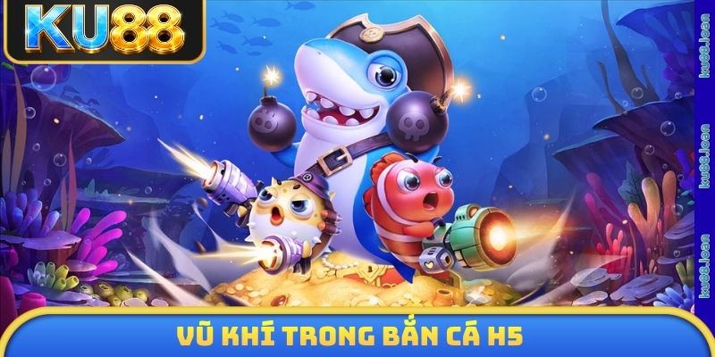 Vũ khí trong Bắn cá H5