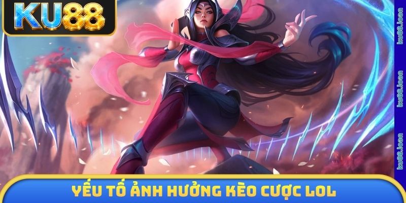 Yếu tố ảnh hưởng kèo cược LOL